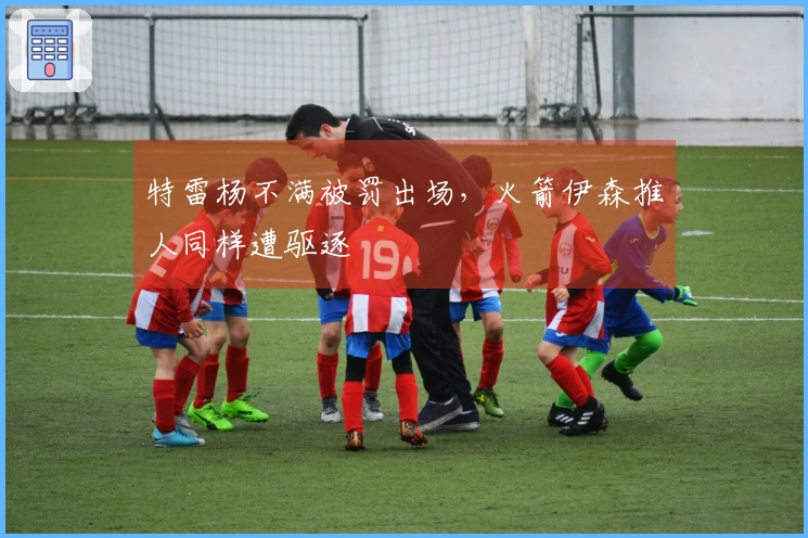 特雷杨不满被罚出场，火箭伊森推人同样遭驱逐