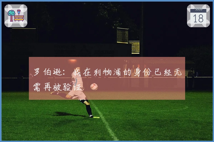 罗伯逊：我在利物浦的身份已经无需再被验证